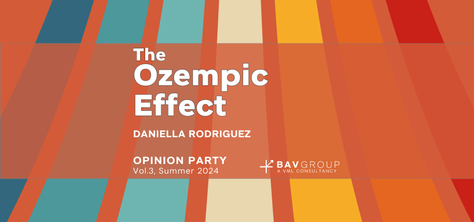 The Ozempic Effect: The Transformation of  Weight Loss’ Branding  || Daniella Rodriguez || BAV Group || Opinion Party Vol 3, summer 2024