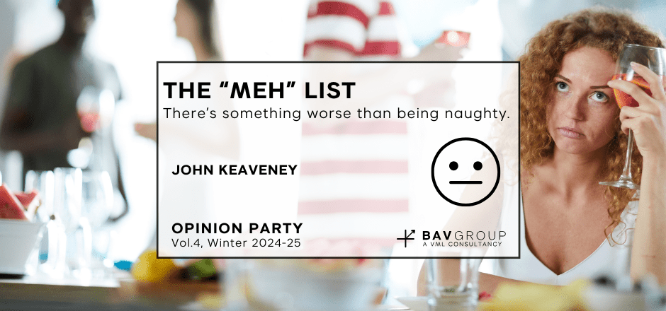 Image of woman looking bored at a party. || Text: THE "MEH" LIST There's something worse than being naughty. || John Keaveny || OPINION PARTY Vol.4, Winter 2024-25 || BAV Group